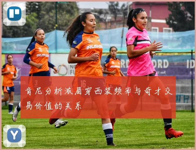 肯尼分析浓眉穿西装频率与奇才交易价值的关系